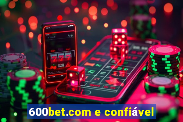 600bet.com e confiável